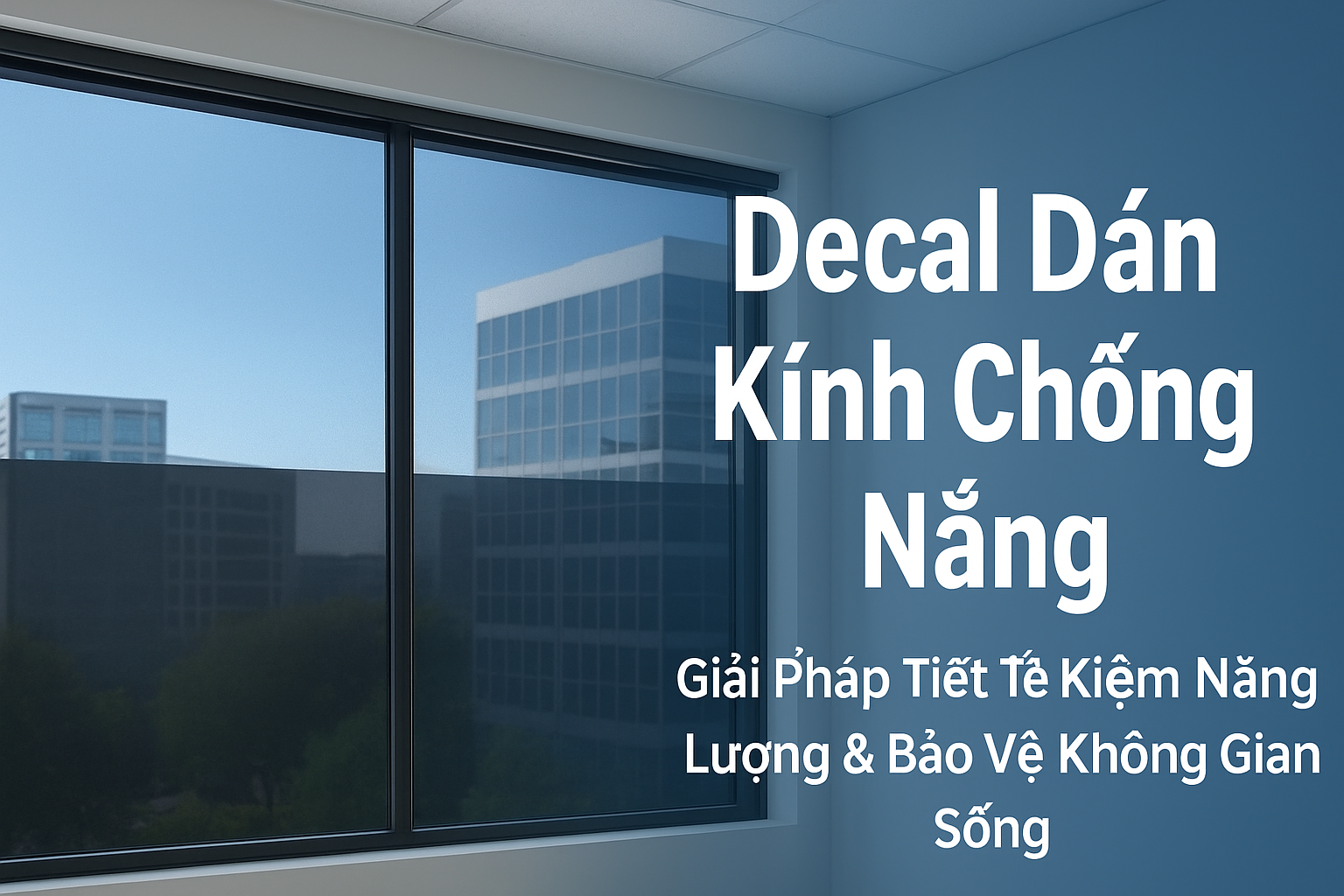 Decal Dán Kính Chống Nắng – Giải Pháp Bảo Vệ Không Gian Sống Và Làm Việc Hiệu Quả 1 Decal dán kính chống nắng